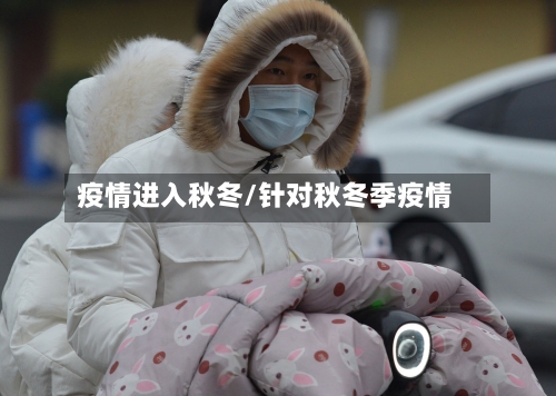 疫情进入秋冬/针对秋冬季疫情-第2张图片