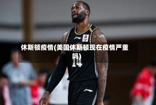 休斯顿疫情(美国休斯顿现在疫情严重吗)-第2张图片