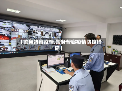 【警务督察疫情,警务督察疫情防控措施】-第2张图片