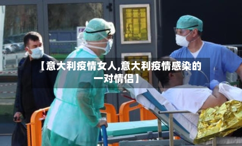 【意大利疫情女人,意大利疫情感染的一对情侣】-第2张图片