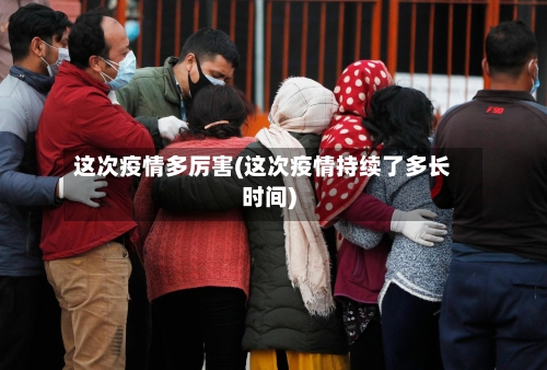 这次疫情多厉害(这次疫情持续了多长时间)-第2张图片