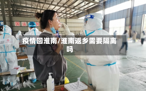 疫情回淮南/淮南返乡需要隔离吗-第3张图片