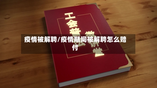 疫情被解聘/疫情期间被解聘怎么赔付-第2张图片