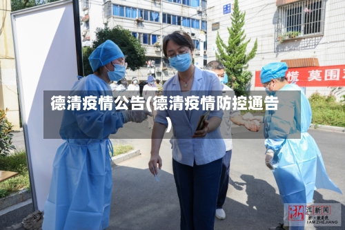 德清疫情公告(德清疫情防控通告)-第3张图片