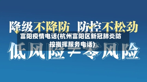 富阳疫情电话(杭州富阳区新冠肺炎防控指挥服务电话)-第2张图片