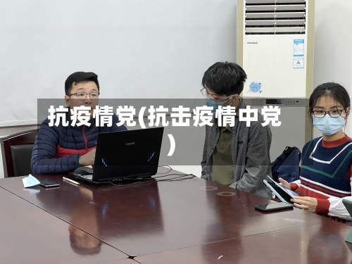 抗疫情党(抗击疫情中党)