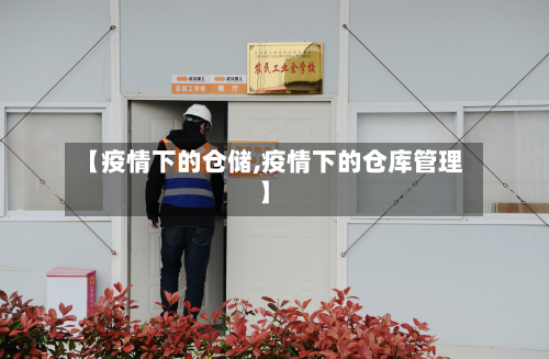 【疫情下的仓储,疫情下的仓库管理】