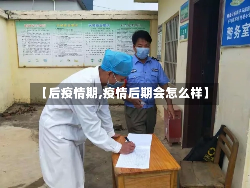 【后疫情期,疫情后期会怎么样】-第2张图片