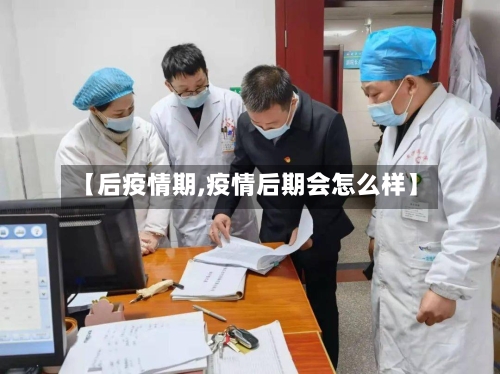【后疫情期,疫情后期会怎么样】