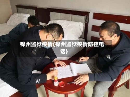 锦州监狱疫情(锦州监狱疫情防控电话)