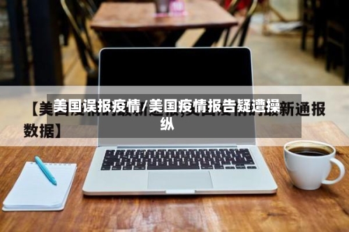 美国误报疫情/美国疫情报告疑遭操纵