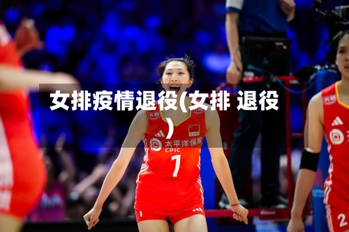 女排疫情退役(女排 退役)-第2张图片