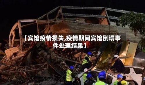 【宾馆疫情损失,疫情期间宾馆倒塌事件处理结果】-第3张图片