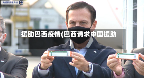 援助巴西疫情(巴西请求中国援助)-第3张图片