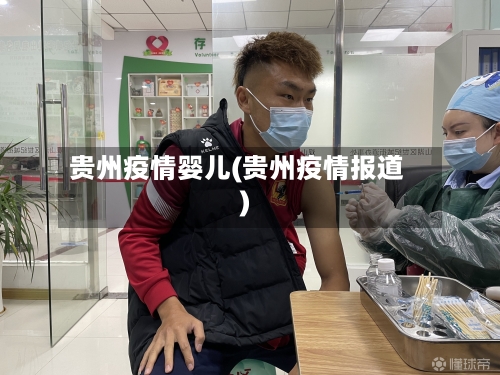 贵州疫情婴儿(贵州疫情报道)