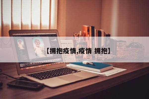 【拥抱疫情,疫情 拥抱】