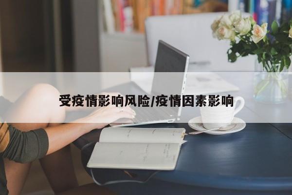 受疫情影响风险/疫情因素影响