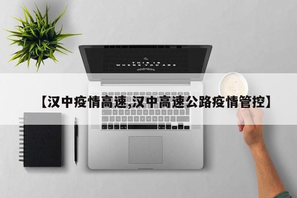 【汉中疫情高速,汉中高速公路疫情管控】