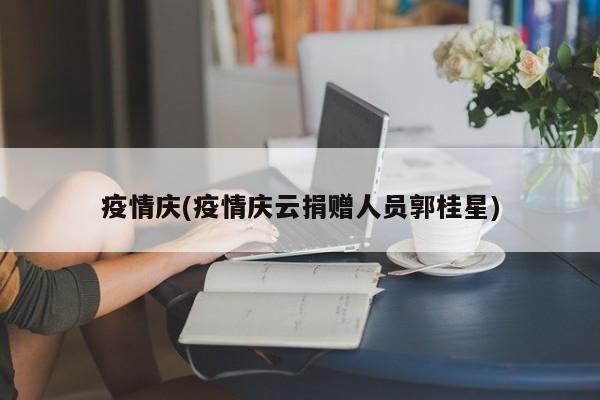 疫情庆(疫情庆云捐赠人员郭桂星)