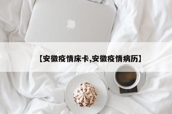 【安徽疫情床卡,安徽疫情病历】