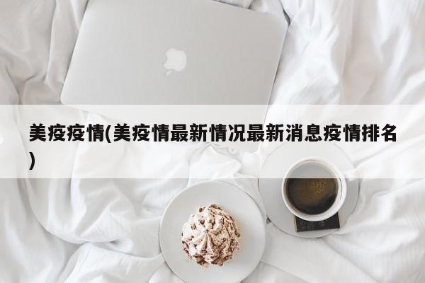 美疫疫情(美疫情最新情况最新消息疫情排名)
