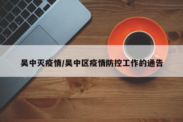 吴中灭疫情/吴中区疫情防控工作的通告