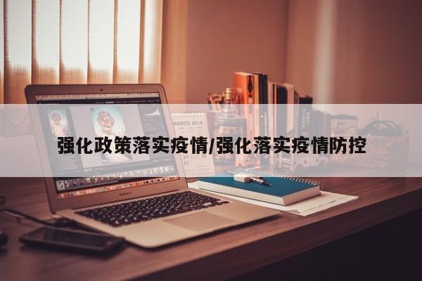 强化政策落实疫情/强化落实疫情防控