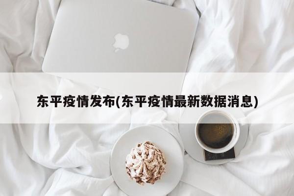 东平疫情发布(东平疫情最新数据消息)