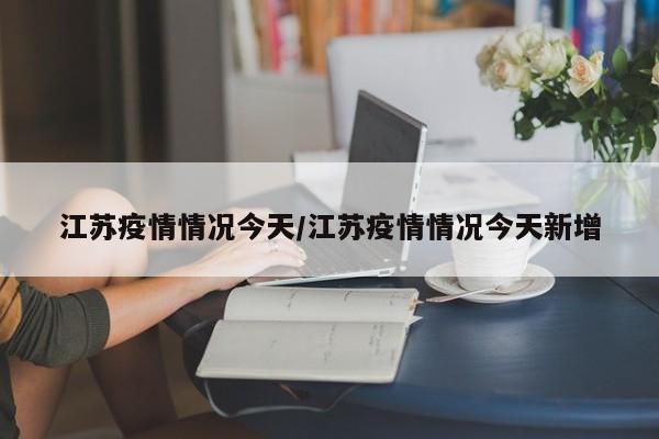 江苏疫情情况今天/江苏疫情情况今天新增