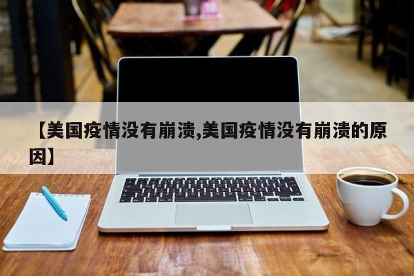 【美国疫情没有崩溃,美国疫情没有崩溃的原因】