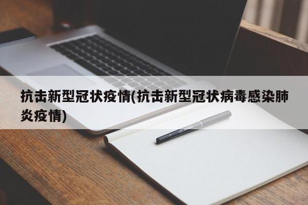 抗击新型冠状疫情(抗击新型冠状病毒感染肺炎疫情)