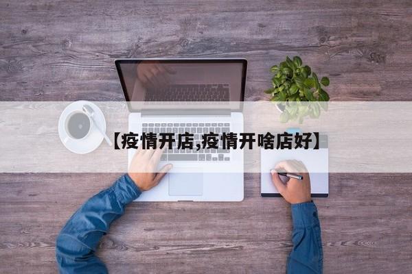 【疫情开店,疫情开啥店好】