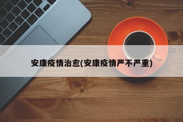 安康疫情治愈(安康疫情严不严重)