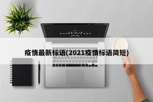 疫情最新标语(2021疫情标语简短)