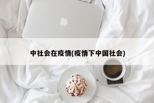 中社会在疫情(疫情下中国社会)