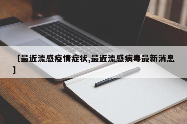 【最近流感疫情症状,最近流感病毒最新消息】