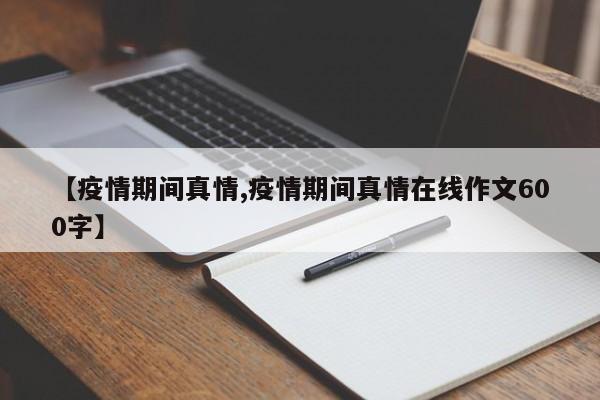 【疫情期间真情,疫情期间真情在线作文600字】