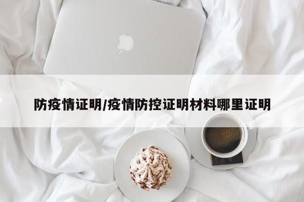 防疫情证明/疫情防控证明材料哪里证明