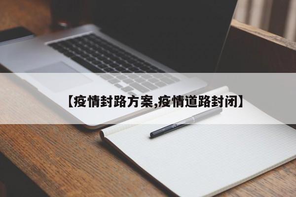 【疫情封路方案,疫情道路封闭】