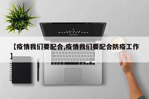 【疫情我们要配合,疫情我们要配合防疫工作】