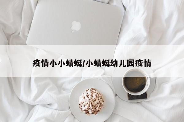 疫情小小蜻蜓/小蜻蜓幼儿园疫情