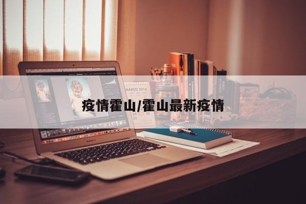 疫情霍山/霍山最新疫情