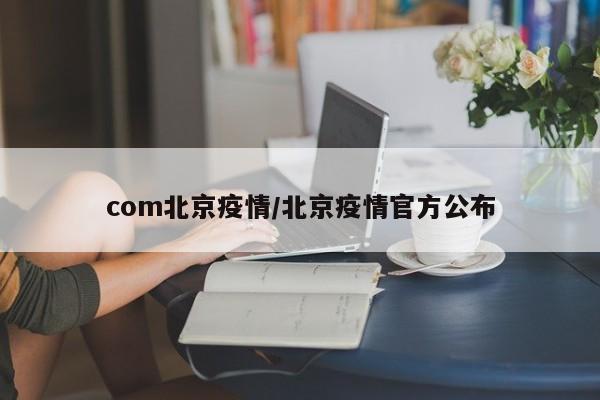 com北京疫情/北京疫情官方公布