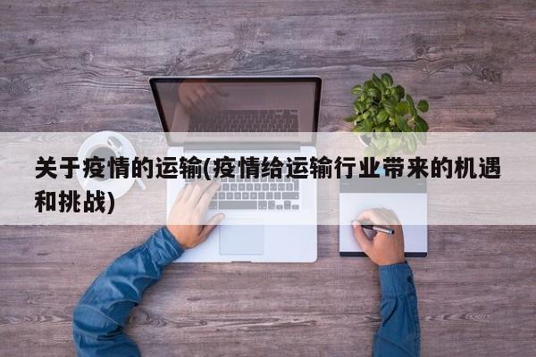 关于疫情的运输(疫情给运输行业带来的机遇和挑战)