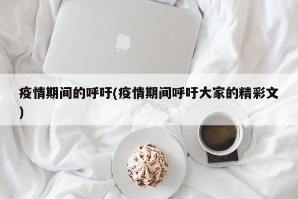 疫情期间的呼吁(疫情期间呼吁大家的精彩文)