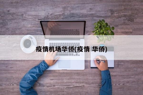 疫情机场华侨(疫情 华侨)