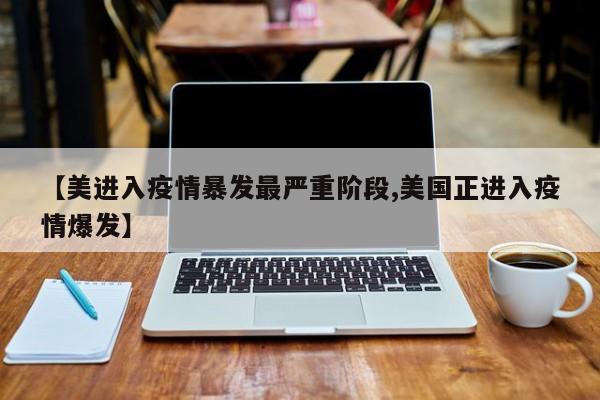 【美进入疫情暴发最严重阶段,美国正进入疫情爆发】