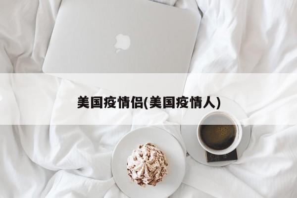美国疫情侣(美国疫情人)