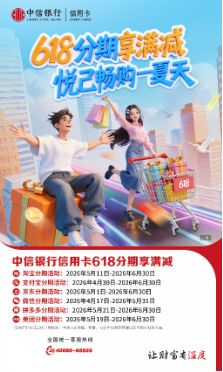 系列优惠助力市场升温 中信银行信用卡多举措激发年中消费活力